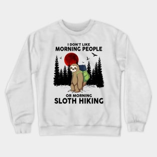 I Don't Like Morning People Or Morning Sloth Hiking Crewneck Sweatshirt